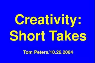 Creativity: Short Takes Tom Peters/10.26.2004