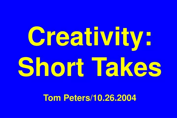 creativity short takes tom peters 10 26 2004