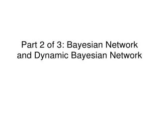 Part 2 of 3: Bayesian Network and Dynamic Bayesian Network