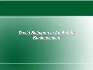 david silipigno is an astute businessman