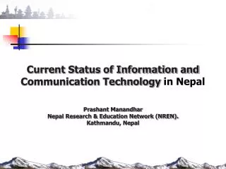 Current Status of Information and Communication Technology in Nepal Prashant Manandhar Nepal Research &amp; Education N