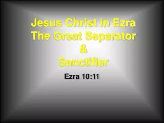 Jesus Christ in Ezra The Great Separator &amp; Sanctifier