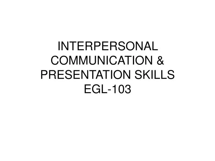 interpersonal communication presentation skills egl 103