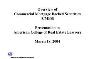 Overview of Commercial Mortgage Backed Securities (CMBS) Presentation to American College of Real Estate Lawyers March