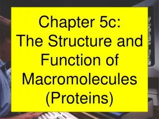 Chapter 5c: The Structure and Function of Macromolecules (Proteins)