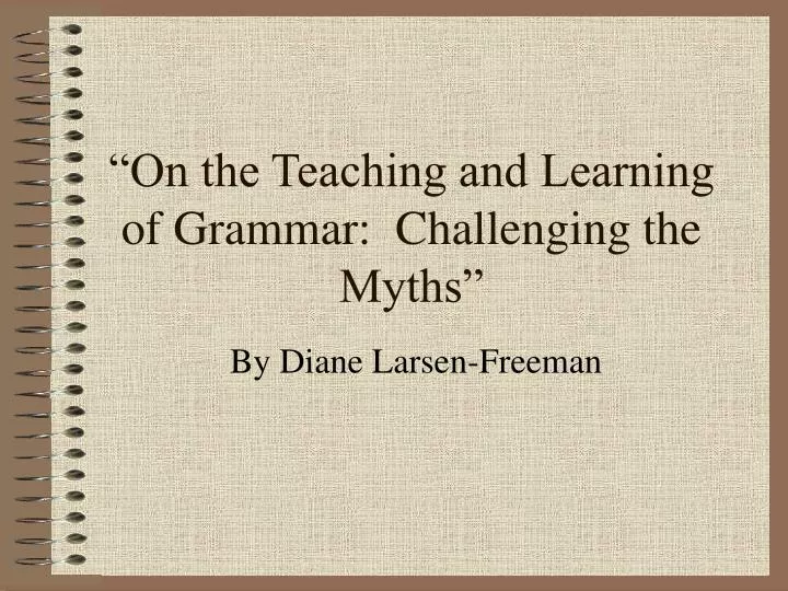 on the teaching and learning of grammar challenging the myths