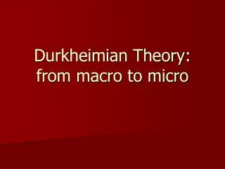 Durkheimian Theory: from macro to micro