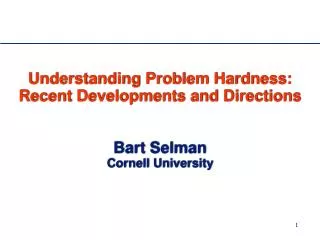 Understanding Problem Hardness: Recent Developments and Directions Bart Selman Cornell University