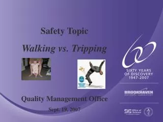 Safety Topic Walking vs. Tripping Quality Management Office Sept. 19, 2007