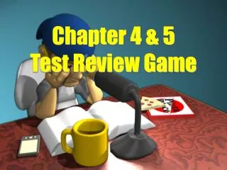 Chapter 4 &amp; 5 Test Review Game