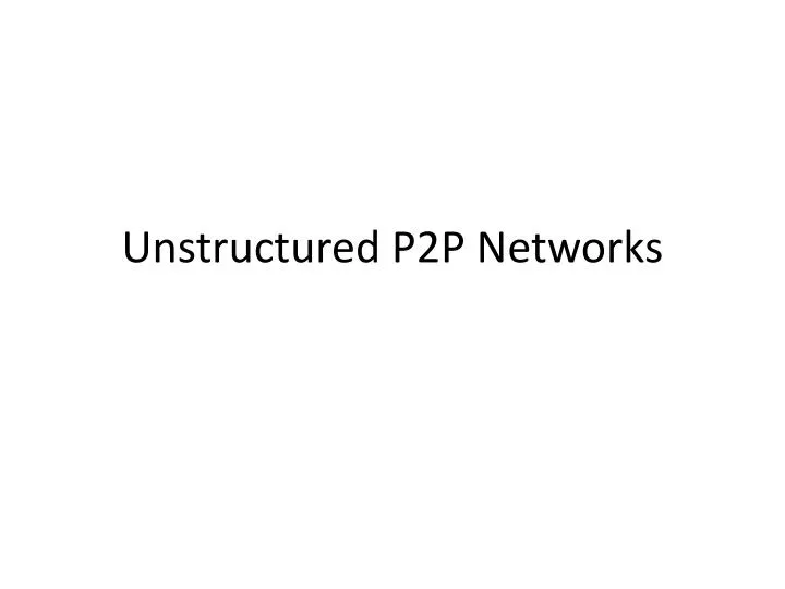 unstructured p2p networks