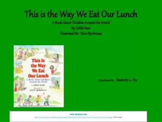 This is the Way We Eat Our Lunch A Book About Children Around the World By: Edith Baer Illustrated By: Steve Bjorkman