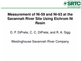 Measurement of Ni-59 and Ni-63 at the Savannah River Site Using Eichrom Ni Resin D. P. DiPrete, C. C. DiPrete, and R. A.