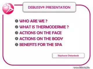 ? WHO ARE WE ? ? WHAT IS THERMODERMIE ? ? ACTIONS ON THE FACE ? ACTIONS ON THE BODY ? BENEFITS FOR THE SPA