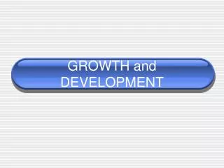 GROWTH and DEVELOPMENT