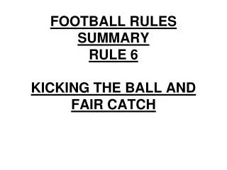 FOOTBALL RULES SUMMARY RULE 6 KICKING THE BALL AND FAIR CATCH