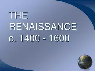THE RENAISSANCE c. 1400 - 1600