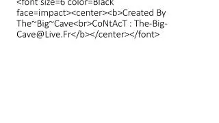 &lt;font size=6 color=Black face=impact&gt;&lt;center&gt;&lt;b&gt;Created By The~Big~Cave&lt;br&gt;CoNtAcT : The-Big-Cav