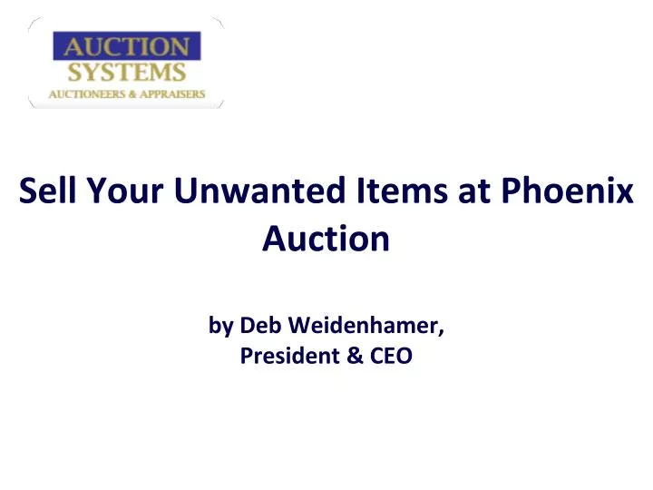 sell your unwanted items at phoenix auction by deb weidenhamer president ceo