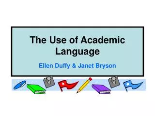 The Use of Academic Language Ellen Duffy &amp; Janet Bryson