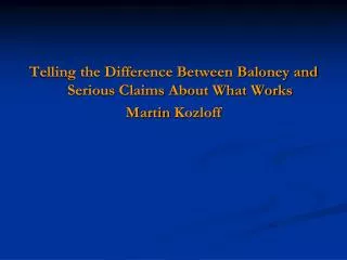 Telling the Difference Between Baloney and Serious Claims About What Works Martin Kozloff