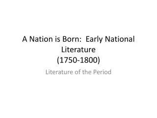 A Nation is Born: Early National Literature (1750-1800)