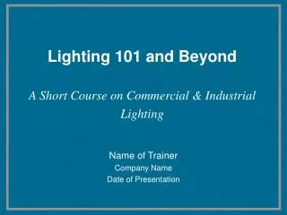 Lighting 101 and Beyond A Short Course on Commercial &amp; Industrial Lighting