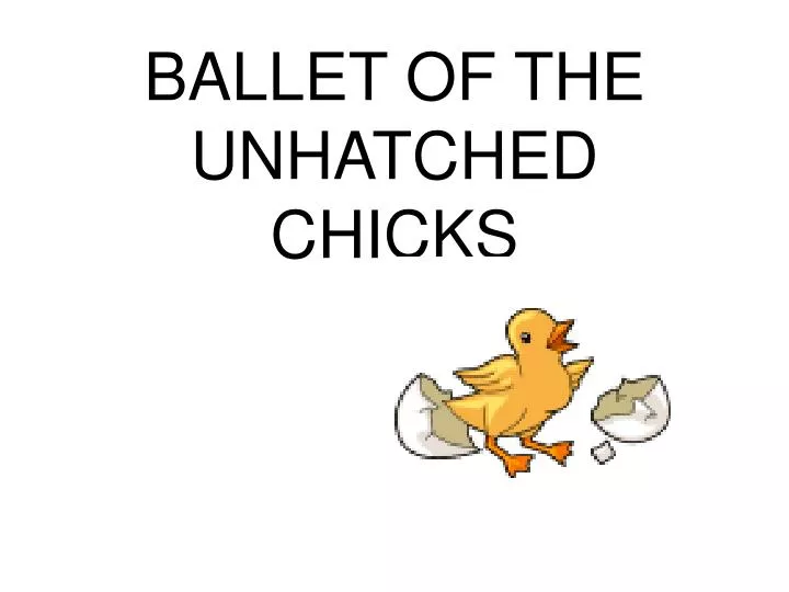 ballet of the unhatched chicks
