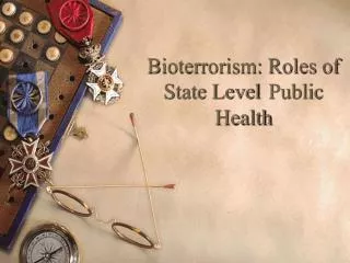 Bioterrorism: Roles of State Level 	Public Health