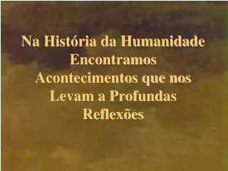na hist ria da humanidade encontramos acontecimentos que nos levam a profundas reflex es
