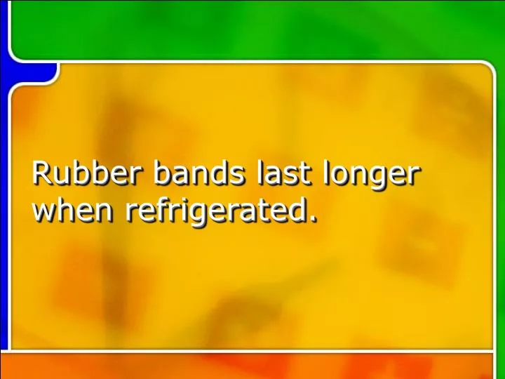 rubber bands last longer when refrigerated