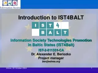 Introduction to IST4BALT Information Society Technologies Promotion in Baltic States (IST4Balt) IST-2-511331-CA Dr. Ale