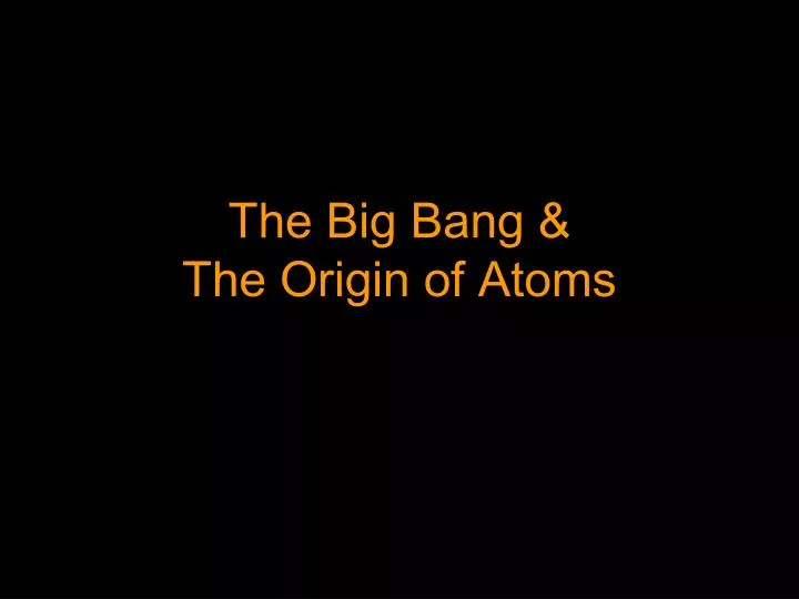 the big bang the origin of atoms