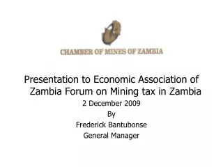 Presentation to Economic Association of Zambia Forum on Mining tax in Zambia 2 December 2009 By Frederick Bantubonse Gen