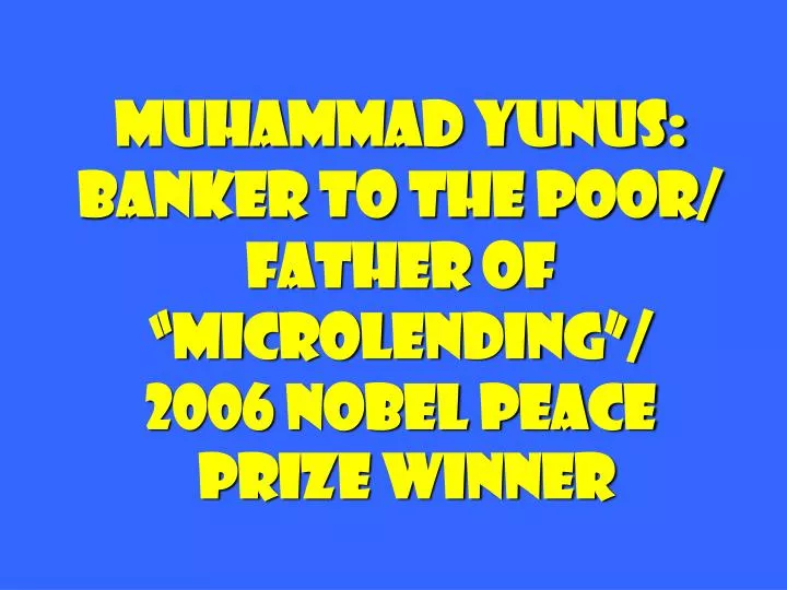 muhammad yunus banker to the poor father of microlending 2006 nobel peace prize winner