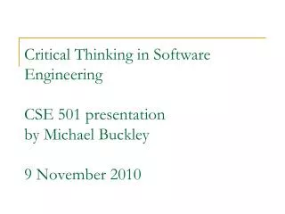 Critical Thinking in Software Engineering CSE 501 presentation by Michael Buckley 9 November 2010
