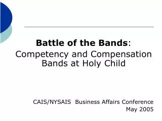 Battle of the Bands : Competency and Compensation Bands at Holy Child CAIS/NYSAIS Business Affairs Conference May 2005