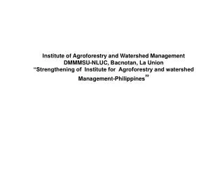 Institute of Agroforestry and Watershed Management DMMMSU-NLUC, Bacnotan, La Union