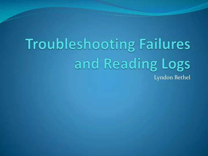 troubleshooting failures and reading logs