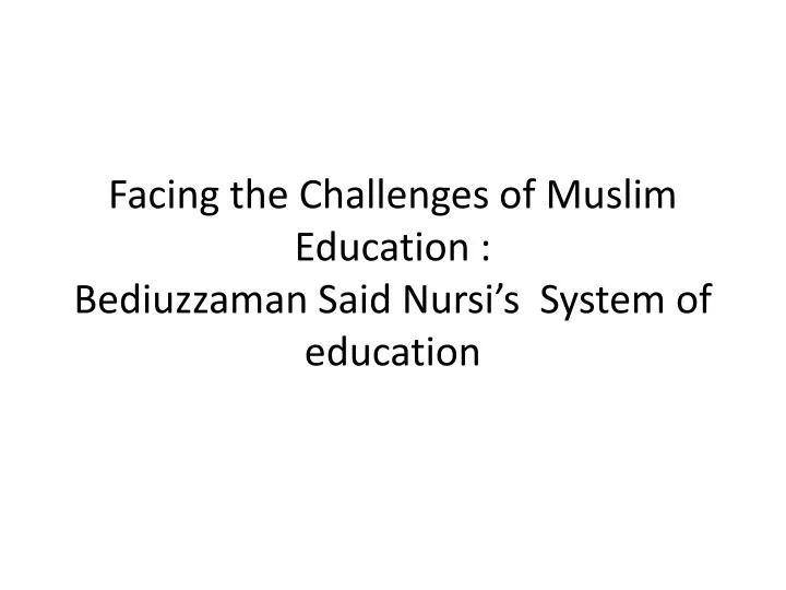 facing the challenges of muslim education bediuzzaman said nursi s system of education