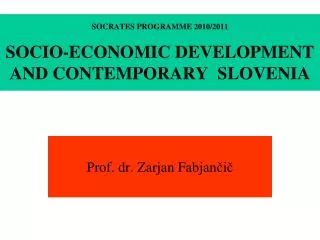 SOCRATES PROGRAMME 2010/2011 SOCIO-ECONOMIC DEVELOPMENT AND CONTEMPORARY SLOVENIA