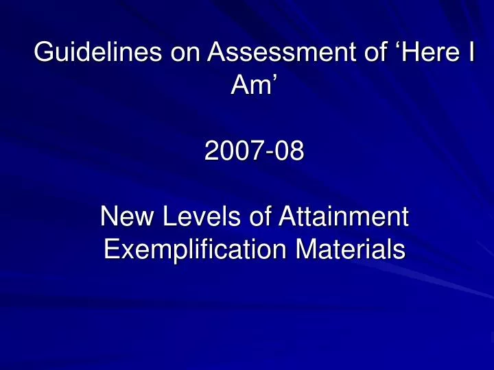guidelines on assessment of here i am 2007 08 new levels of attainment exemplification materials