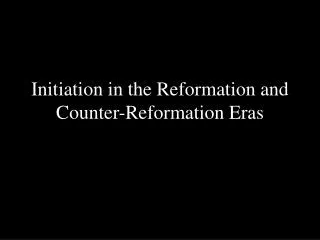 Initiation in the Reformation and Counter-Reformation Eras