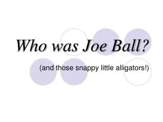 Who was Joe Ball?