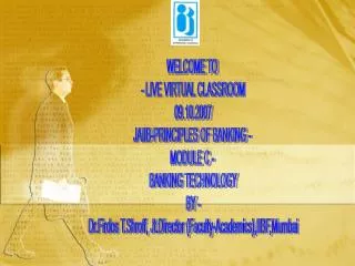 WELCOME TO - LIVE VIRTUAL CLASSROOM 09.10.2007 JAIIB-PRINCIPLES OF BANKING - MODULE C - BANKING TECHNOLOGY BY -