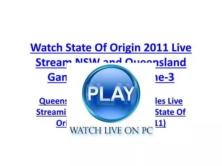 watch state of origin 2011 live stream nsw and queensland game 1 game 2 game 3