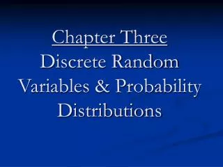 Chapter Three Discrete Random Variables &amp; Probability Distributions
