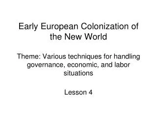 Early European Colonization of the New World Theme: Various techniques for handling governance, economic, and labor situ