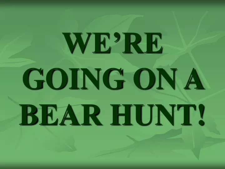 we re going on a bear hunt