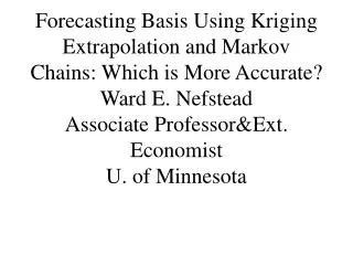 Forecasting Basis Using Kriging Extrapolation and Markov Chains: Which is More Accurate? Ward E. Nefstead Associate Prof